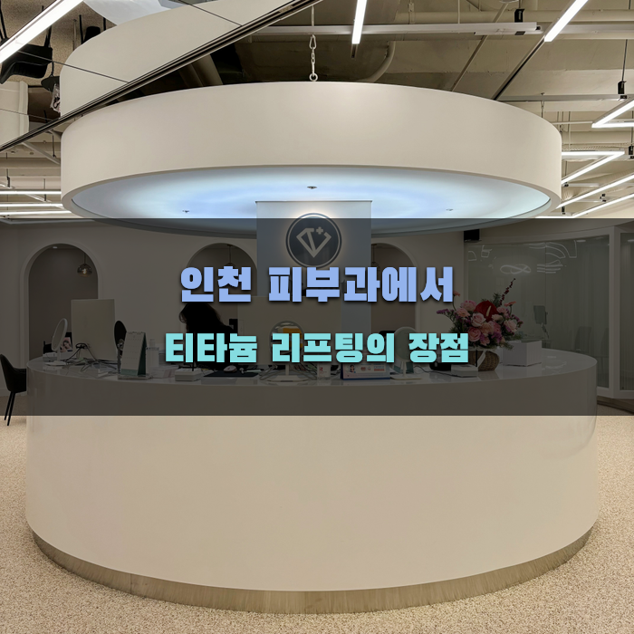 인천 피부과에서 티타늄 리프팅의 장점